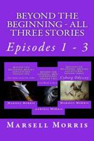 Beyond the Beginning - All Three Stories: Episodes 1 - 3 1533023182 Book Cover