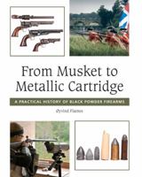 From Musket to Metallic Cartridge: A Practical History of Black Powder Firearms 1847975933 Book Cover