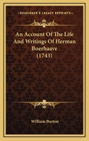 An Account Of The Life And Writings Of Herman Boerhaave ...: In Two Parts, With An Appendix 1179366948 Book Cover