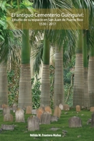 El antiguo Cementerio Guiriguivi: Estudio de su espacio en San Juan de Puerto Rico (1530-2017) 154846497X Book Cover