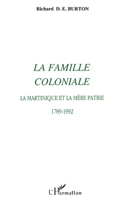 La famille coloniale: La Martinique et la mere patrie, 1789-1992 2738427952 Book Cover
