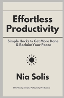 Effortless Productivity: Simple Hacks to Get More Done & Reclaim Your Peace B0DSZX9TLF Book Cover