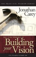 Practical Wisdom for Building Your Vision: Life Principles to Guide You 1602479119 Book Cover