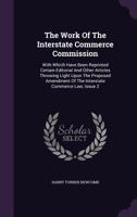 The Work of the Interstate Commerce Commission: With Which Have Been Reprinted Certain Editorial and Other Articles Throwing Light Upon the Proposed Amendment of the Interstate Commerce Law, Issue 2 1346471940 Book Cover