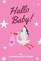 Hallo Baby! Mein Schwangerschaftstagebuch: A5 52 Wochen Kalender als Geschenk f�r Schwangere - Geschenkidee f�r werdene M�tter - Schwangerschafts-tagebuch - Kalender - Erinnerungsalbum 1077744846 Book Cover