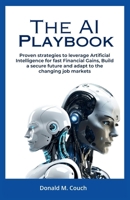 The AI playbook: Proven Strategies to Leverage Artificial Intelligence for Fast Financial Gains, Build a Secure Future, and Adapt to the Changing Job Market B0FLP9LS5J Book Cover