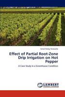 Effect of Partial Root-Zone Drip Irrigation on Hot Pepper: A Case Study in a Greenhouse Condition 3846502715 Book Cover