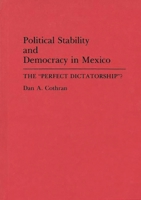Political Stability and Democracy in Mexico: The "Perfect Dictatorship"? 0275943453 Book Cover