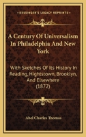 A Century of Universalism in Philadelphia and New York 1017959994 Book Cover