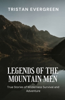Legends of the Mountain Men: True Stories of Wilderness Survival and Adventure B0DT5R95WD Book Cover