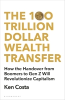 The 100 Trillion Dollar Wealth Transfer: How the Handover from Boomers to Gen Z Will Revolutionize Capitalism 1399407678 Book Cover
