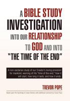 A Bible Study Investigation Into Our Relationship to God and Into the Time of the End 1453594043 Book Cover