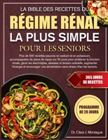 LA BIBLE DES RECETTES DU RÉGIME RÉNAL LA PLUS SIMPLE POUR LES SENIORS: Plus de 500 recettes pauvres en sodium et en potassium, accompagnées de plans ... abaisser la tension (French Edition) B0GYPGQCGF Book Cover
