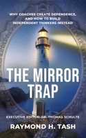 The Mirror Trap: Why Coaches Create Dependence, and How to Build Independent Thinkers Instead 196126739X Book Cover