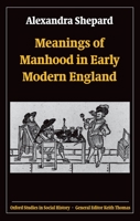 Meanings of Manhood in Early Modern England (Oxford Studies in Social History) 019929934X Book Cover