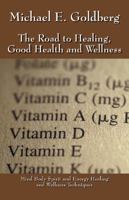 The Road to Healing, Good Health and Wellness: Mind Body Spirit and Energy Healing and Wellness Techniques 1432764624 Book Cover