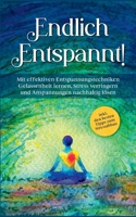 Endlich entspannt!: Mit effektiven Entspannungstechniken Gelassenheit lernen, Stress verringern und Anspannungen nachhaltig lösen - inkl. 3756222756 Book Cover