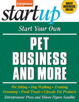 Start Your Own Pet Business and More: Pet Sitting, Dog Walking, Training, Grooming, Food/Treats, Upscale Pet Products 159918186X Book Cover