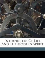 Interpreters of Life and the Modern Spirit 1358621551 Book Cover