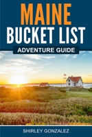 Maine Bucket List Adventure Guide: Explore 100 Offbeat Destinations You Must Visit! 1957590181 Book Cover