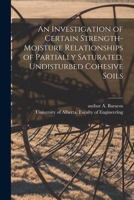 An Investigation of Certain Strength-moisture Relationships of Partially Saturated, Undisturbed Cohesive Soils 1014273943 Book Cover