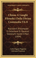 Chiose A Luoghi Filosofici Della Divina Commedia V6-8: Raccolte E Ristampate E Collezione Di Opuscoli Danteschi Inediti O Rari (1894) 1168459982 Book Cover