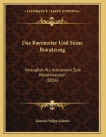 Das Barometer Und Seine Benützung, Vorzüglich Als Instrument Zum Höhenmessen... 1247288846 Book Cover