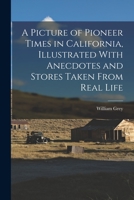 A Picture of Pioneer Times in California, Illustrated With Anecdotes and Stores Taken From Real Life 1019000295 Book Cover