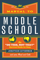 The Manual to Middle School: The Do This, Not That Survival Guide for Guys