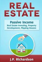 Real Estate: Passive Income: Real Estate Investing, Property Development, Flipping Houses 152277114X Book Cover