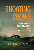 Shooting Crows: Mass Murder, State Collusion and Press Freedom 1785375253 Book Cover