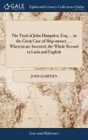 The tryal of John Hambden [sic], Esq; ... in the great case of ship-money, ... Wherein are inserted, the whole record in Latin and English: ... To ... words spoken against Mr. Justice Hutton ... 1140837877 Book Cover