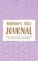Mommy's NICU Journal: A 60-Day Guided Journal for Reflection, Self Care, and Precious Memories 1389085945 Book Cover