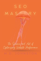 SEO Mastery: The Science and Art of Optimizing Website Performance B0BS1V5C8M Book Cover