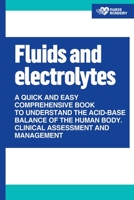 Fluids and Electrolytes: A Quick and Easy Comprehensive Book To Understand The Acid Base Balance Of The Human Body. Clinical Assessment and Management B096LWK8PD Book Cover