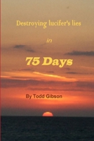 Destroying Lucifer's Lies in 75 Days 1st Edition 1329124316 Book Cover