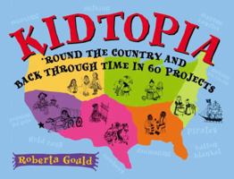 Kidtopia: 'Round the Country and Back Through Time in 60 Projects 1582460264 Book Cover