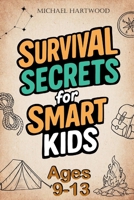 Survival Secrets for Smart Kids Ages 9-13: A Basic Survival Skills Book with Outdoor Adventures and Wilderness Tips for for Boys and Girls B0FCCJD95B Book Cover