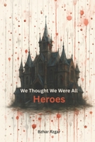 We Thought We Were All Heroes B0F93JW8KB Book Cover