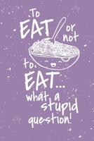 To eat or not to eat...what a stupid question: Recipe Notebook - 6x9 Recipe Book to Write In 1083069446 Book Cover