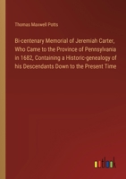 Bi-centenary Memorial of Jeremiah Carter, Who Came to the Province of Pennsylvania in 1682, Containing a Historic-genealogy of his Descendants Down to 3385300622 Book Cover