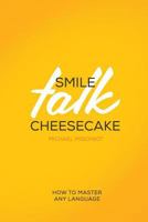 Smile Talk Cheesecake: How to Master Any Language 1728998905 Book Cover