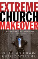 Extreme Church Makeover: A Biblical Plan to Help Your Church Achieve Unity and Freedom in Christ 0830737944 Book Cover