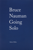 Bruce Nauman: Going Solo 0982424086 Book Cover