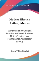 Modern Electric Railway Motors: A Discussion of Current Practice in Electric Railway Motor Construction, Maintenance, and Repair (Classic Reprint) 1437077293 Book Cover