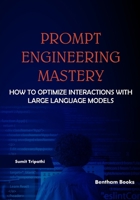 Prompt Engineering Mastery: How to Optimize Interactions with Large Language Models B0GZMK19NT Book Cover