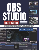 OBS Studio User Guide: From First Install to Pro-Style Streams, Tune Video, Sound, and Performance for a Stable Creative Rig. B0FVV4W1C2 Book Cover