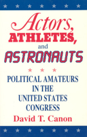 Actors, Athletes, and Astronauts: Political Amateurs in the United States Congress (American Politics and Political Economy Series) 0226092682 Book Cover