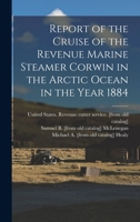 Report of the Cruise of the Revenue Marine Steamer Corwin in the Arctic Ocean in the Year 1884 1016860943 Book Cover
