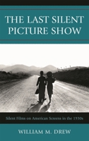 The Last Silent Picture Show: Silent Films on American Screens in the 1930s 0810876809 Book Cover